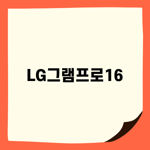 LG그램프로16: 성능 좋고 가볍게, 어떨까요?