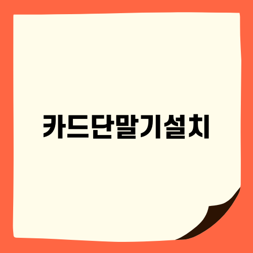 카드단말기설치 필수 가이드